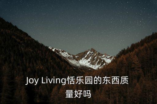Joy Living恬樂園的東西質(zhì)量好嗎