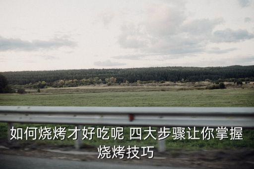 如何燒烤才好吃呢 四大步驟讓你掌握燒烤技巧