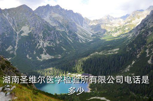湖南圣維爾醫(yī)學檢驗所有限公司電話是多少
