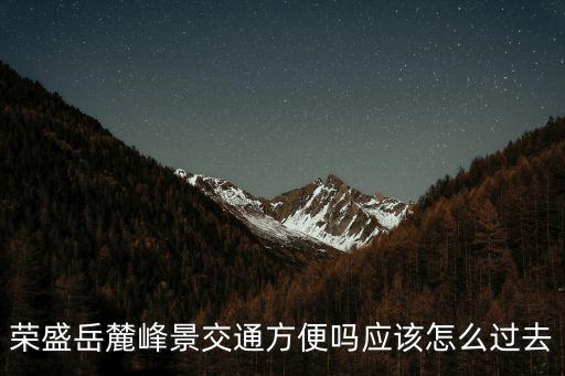 榮盛岳麓峰景交通方便嗎應該怎么過去