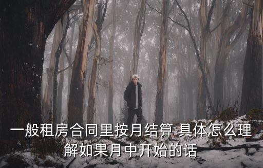 按月，一般租房合同里按月結算 具體怎么理解如果月中開始的話