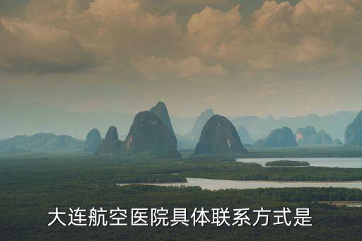 航天醫院電話，大連航空醫院具體聯系方式是