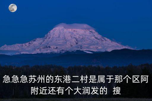 急急急蘇州的東港二村是屬于那個區阿附近還有個大潤發的  搜