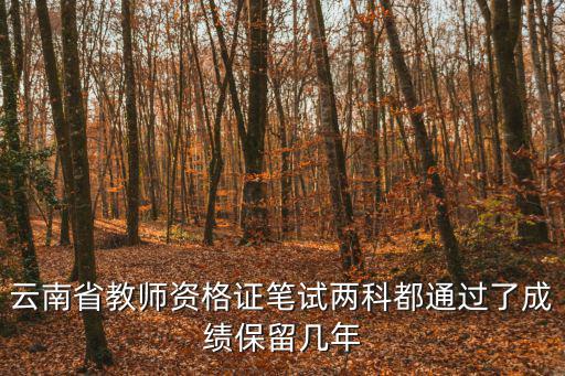 云南省教師資格證筆試兩科都通過了成績保留幾年