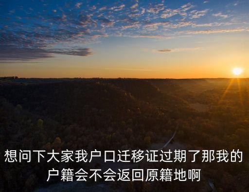 戶口遷移證過期，想問下大家我戶口遷移證過期了那我的戶籍會不會返回原籍地啊
