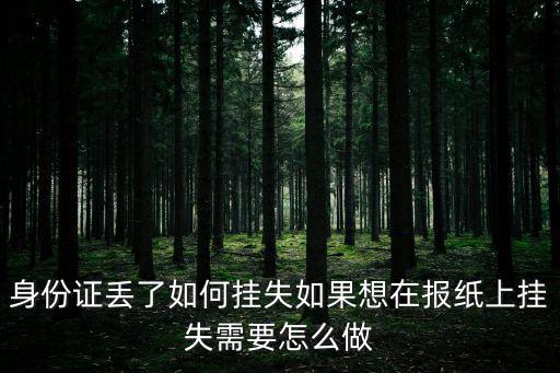 身份證丟了如何掛失如果想在報紙上掛失需要怎么做