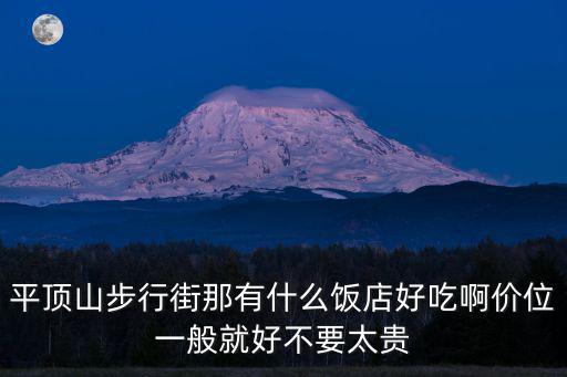 平頂山步行街那有什么飯店好吃啊價(jià)位一般就好不要太貴