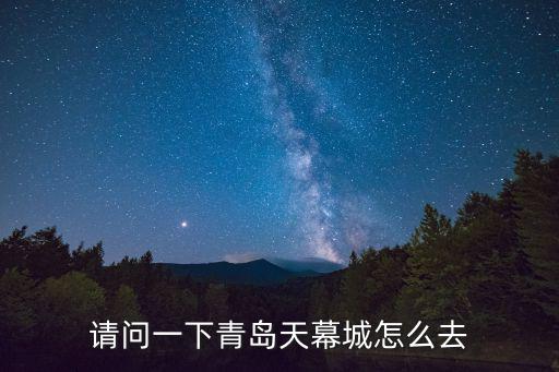 請問一下青島天幕城怎么去