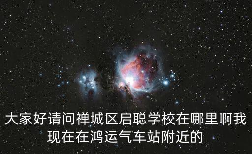 大家好請問禪城區啟聰學校在哪里啊我現在在鴻運氣車站附近的