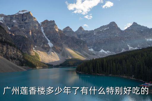 廣州蓮香樓多少年了有什么特別好吃的