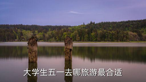 大學生五一去哪旅游最合適