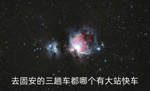 去固安的三趟車(chē)都哪個(gè)有大站快車(chē)