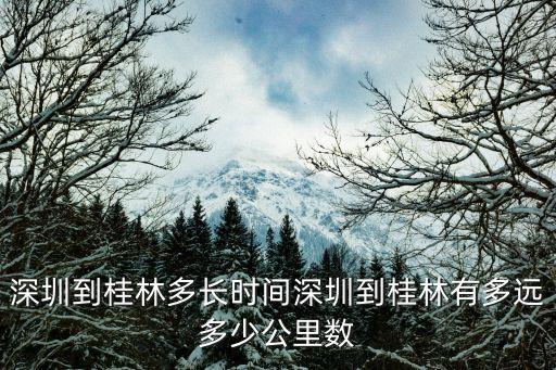 深圳到桂林多長時間深圳到桂林有多遠多少公里數