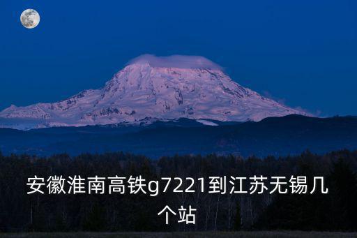 安徽淮南高鐵g7221到江蘇無錫幾個站