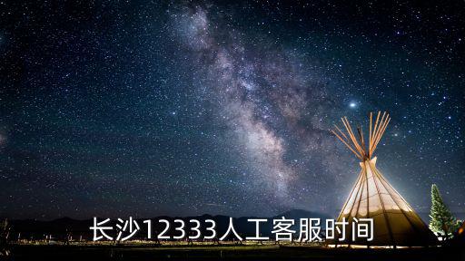長(zhǎng)沙12333人工客服時(shí)間