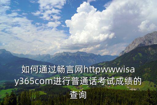 如何通過暢言網httpwwwisay365com進行普通話考試成績的查詢