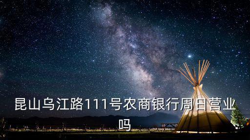 昆山烏江路111號(hào)農(nóng)商銀行周日營業(yè)嗎