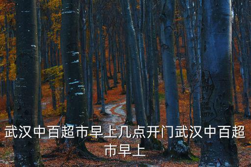武漢中百超市早上幾點開門武漢中百超市早上