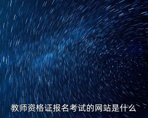 教師資格證報名考試的網站是什么
