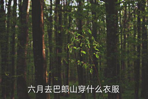 六月去巴郎山穿什么衣服