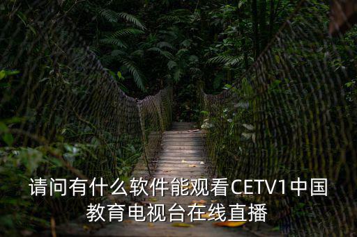 請問有什么軟件能觀看CETV1中國教育電視臺在線直播