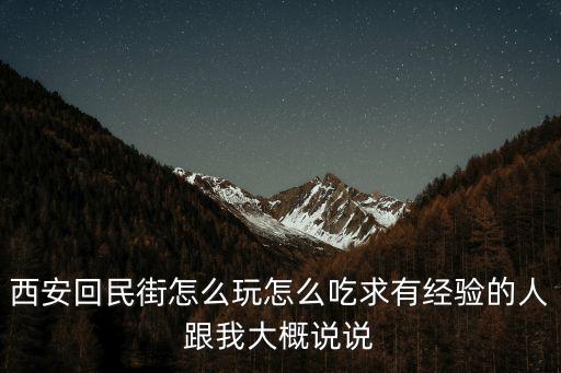 西安回民街怎么玩怎么吃求有經(jīng)驗的人跟我大概說說