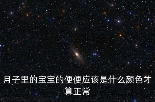 月子里的寶寶的便便應該是什么顏色才算正常