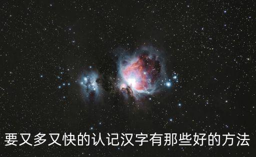 要又多又快的認(rèn)記漢字有那些好的方法