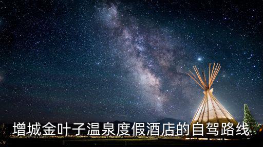增城金葉子溫泉度假酒店的自駕路線