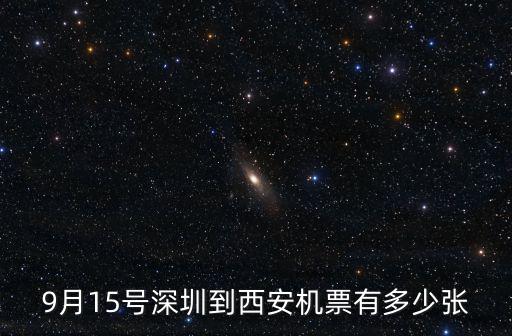 9月15號深圳到西安機票有多少張