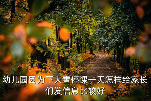 幼兒園因為下大雪停課一天怎樣給家長們發信息比較好