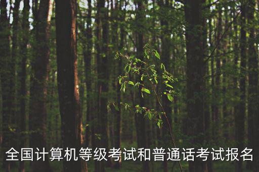 全國(guó)計(jì)算機(jī)等級(jí)考試和普通話考試報(bào)名