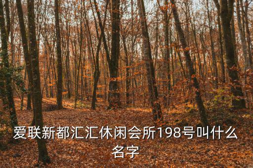 愛聯新都匯匯休閑會所198號叫什么名字