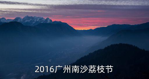 2016廣州南沙荔枝節(jié)