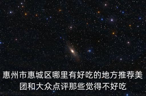 惠州市惠城區哪里有好吃的地方推薦美團和大眾點評那些覺得不好吃
