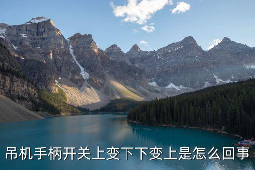 吊機手柄開關上變下下變上是怎么回事