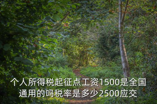 個人所得稅起征點工資1500是全國通用的嗎稅率是多少2500應交