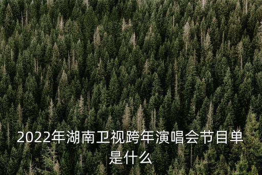 2022年湖南衛視跨年演唱會節目單是什么
