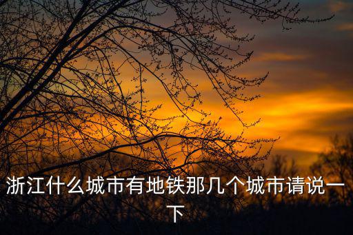 浙江什么城市有地鐵那幾個城市請說一下