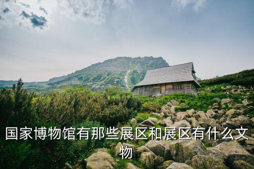 國家博物館有那些展區和展區有什么文物