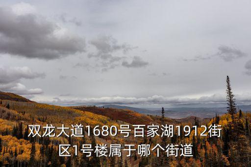 雙龍大道1680號百家湖1912街區(qū)1號樓屬于哪個街道