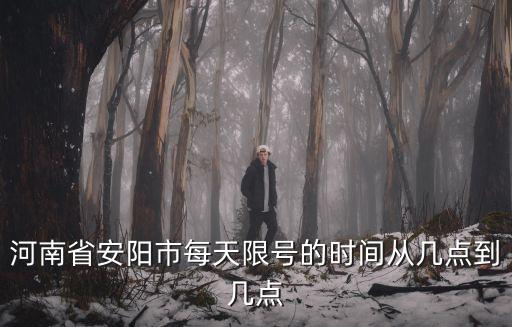 河南省安陽市每天限號的時間從幾點(diǎn)到幾點(diǎn)