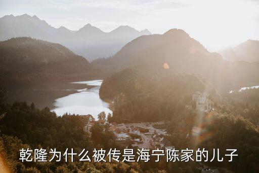 乾隆為什么被傳是海寧陳家的兒子