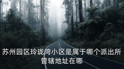 蘇州玲瓏灣，蘇州市工業(yè)園區(qū)玲瓏灣的郵政編碼是多少急 是不是215021