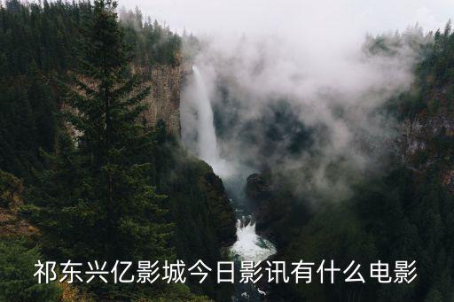祁東興億影城今日影訊有什么電影