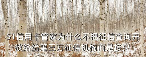 51征信查詢，51信用卡管家為什么不把征信查詢開放給給第三方征信機構而是接央