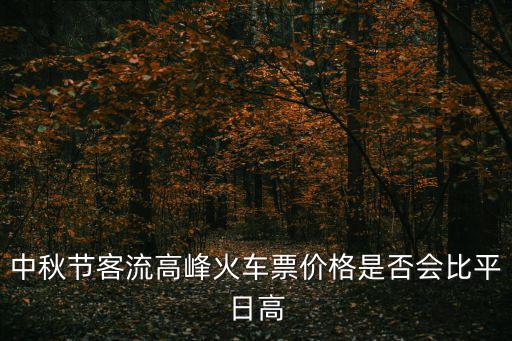 中秋假期出城高峰，中秋節(jié)客流高峰火車票價(jià)格是否會(huì)比平日高