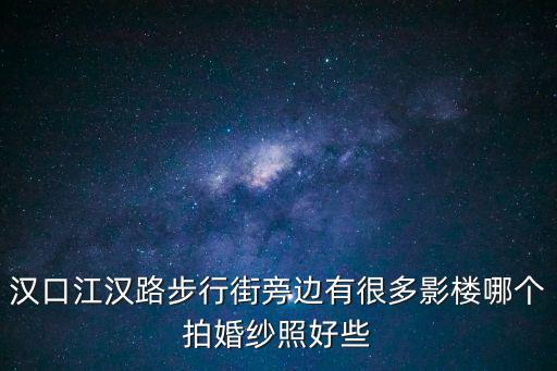 漢口江漢路步行街旁邊有很多影樓哪個拍婚紗照好些