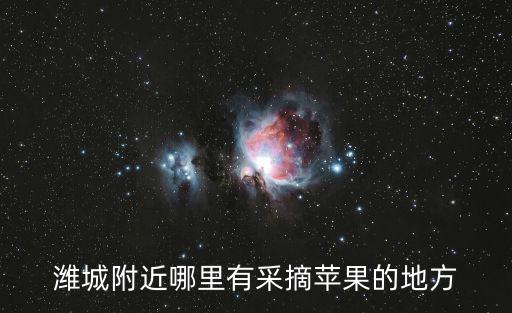 濰城附近哪里有采摘蘋果的地方