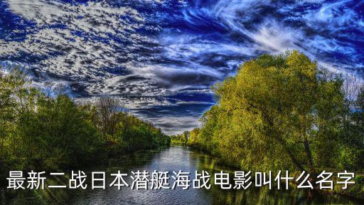 最新二戰日本潛艇海戰電影叫什么名字